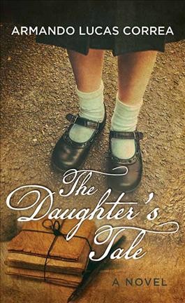 The daughter's tale / Armando Lucas Correa, Nick Caistor.