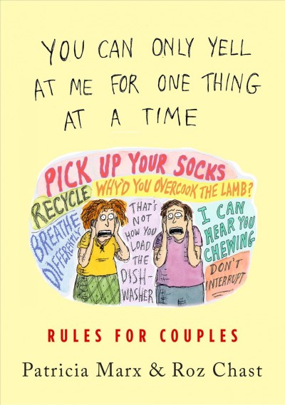 You can only yell at me for one thing at a time : rules for couples / Patricia Marx ; illustrated by Roz Chast.
