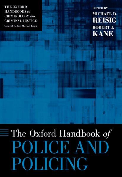The Oxford handbook of police and policing / edited by Michael D. Reisig and Robert J. Kane.