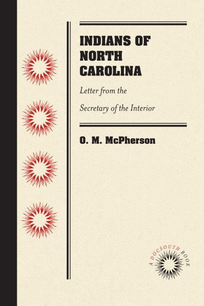 Indians of North Carolina : letter from the Secretary of the Interior / by O.M. McPherson.
