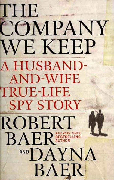 Company we keep :, The  a husband-and-wife true-life spy story Hardcover{} Robert and Dayna Baer.