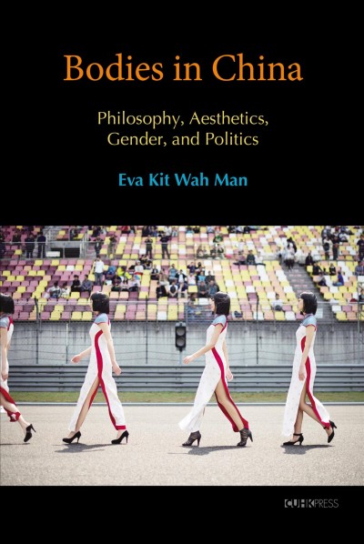 Bodies in China : philosophy, aesthetics, gender, and politics / Eva Kit Wah Man.