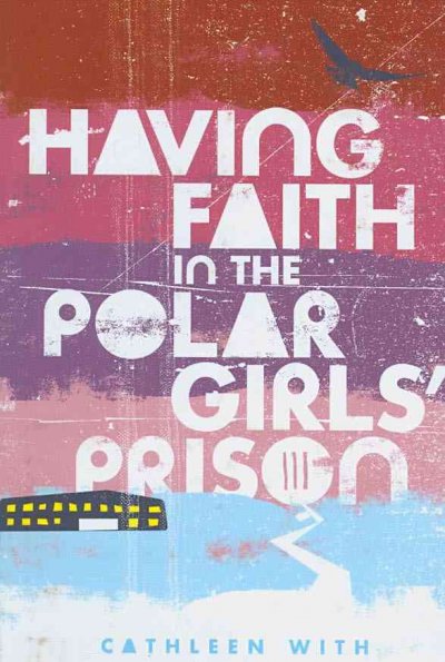 Having faith in the Polar Girls' Prison / Cathleen With.