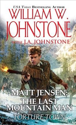 Torture Town : v. 9 : Matt Jensen: The Last Mountain Man. Torture town / William W. Johnstone with J.A. Johnstone.