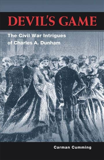 Devil's Game : the Civil War Intrigues of Charles A. Dunham.
