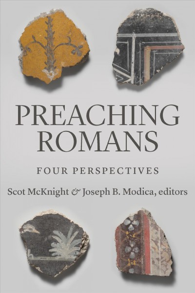 Preaching Romans : four perspectives / edited by Scot McKnight and Joseph B. Modica.