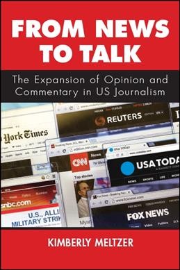 From news to talk : the expansion of opinion and commentary in US journalism / Kimberly Meltzer.