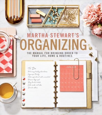 Martha Stewart's organizing : the manual for bringing order to your life, home & routines / Martha Stewart.