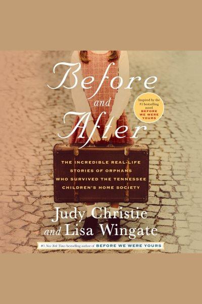 Before and after [electronic resource] : The incredible real-life stories of orphans who survived the tennessee children's home society. Judy Christie.