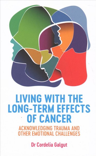 Living with the long-term effects of cancer : acknowledging trauma and other emotional challenges / Dr. Cordelia Galgut ; illustrated by Louise Bourgeois.