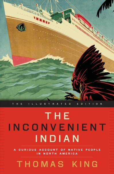 The inconvenient Indian illustrated : a curious account of native people in North America / Thomas King.
