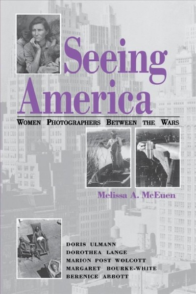 Seeing America : women photographers between the wars / Melissa A. McEuen.