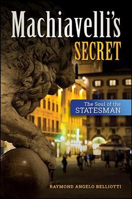 Machiavelli's secret : the soul of the statesman / Raymond Angelo Belliotti.
