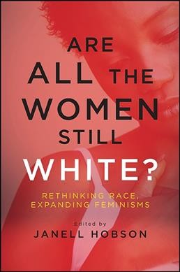 Are all the women still white? : rethinking race, expanding feminisms / edited by Janell Hobson.
