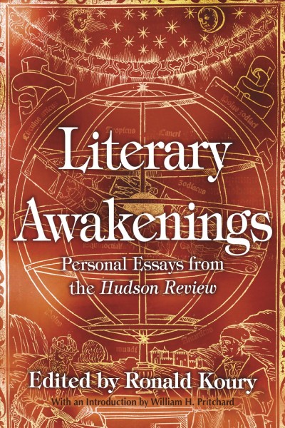 Literary awakenings : personal essays from the Hudson review / edited by Ronald Koury ; with an introduction by William H. Pritchard.