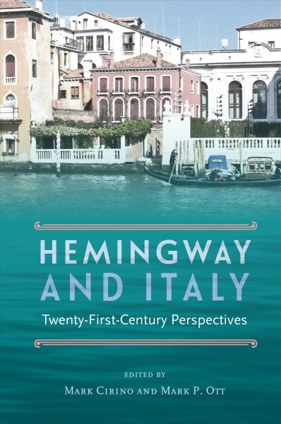 Hemingway and Italy : twenty-first century perspectives / edited by Mark Cirino and Mark P. Ott.