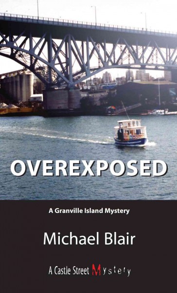 Overexposed [electronic resource] : a Granville Island mystery / Michael Blair.