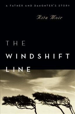 The windshift line [electronic resource] : a father and daughter's story / Rita Moir.