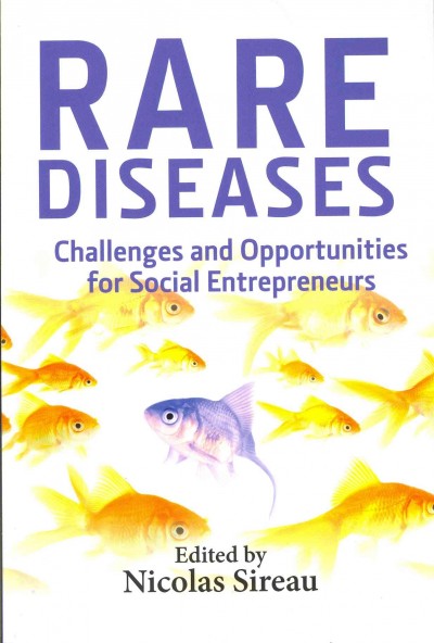 Rare diseases : challenges and opportunities for social entrepreneurs / edited by Nicolas Sireau.