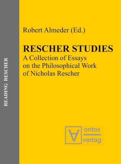 Rescher studies : a collection of essays on the philosophical work of Nicholas Rescher / Robert Almeder, (ed.).