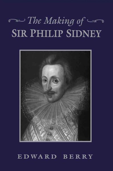 The making of Sir Philip Sidney / Edward Berry.