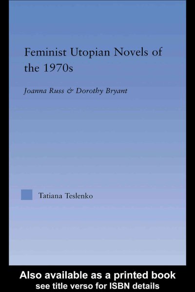 Feminist utopian novels of the 1970s : Joanna Russ & Dorothy Bryant / Tatiana Teslenko.