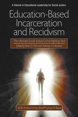 Education-based incarceration and recidivism [electronic resource] : the ultimate social justice crime-fighting tool / edited by Brian D. Fitch and Anthony H. Normore.