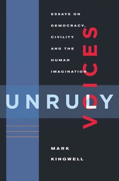 Unruly voices [electronic resource] : essays on democracy, civility and the human imagination / Mark Kingwell.