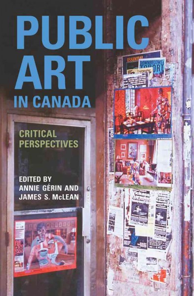 Public art in Canada : critical perspectives / edited by Annie Gérin and James S. McLean.