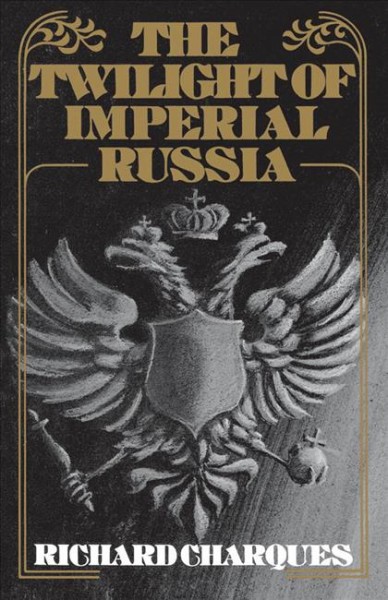 The twilight of imperial Russia [electronic resource] / Richard Charques.