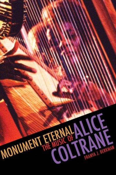 Monument eternal [electronic resource] : the music of Alice Coltrane / Franya J. Berkman.
