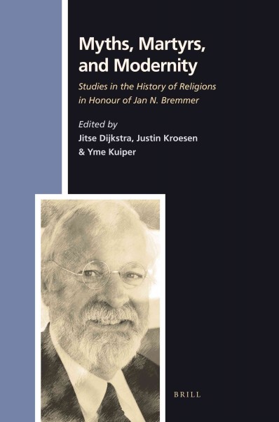 Myths, martyrs, and modernity [electronic resource] : studies in the history of religions in honour of Jan N. Bremmer / edited by Jitse Dijkstra, Justin Kroesen, and Yme Kuiper.