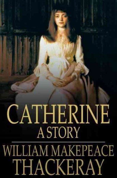 Catherine [electronic resource] : a story / William Makepeace Thackeray.