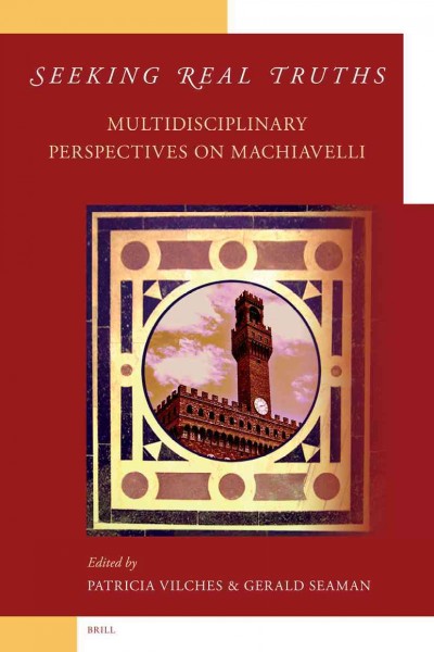 Seeking real truths [electronic resource] : multidisciplinary perspectives on Machiavelli / edited by Patricia Vilches and Gerald Seaman ; [contributors, Susan Ashley ... et al.].