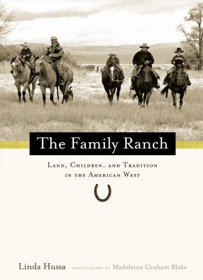 The family ranch [electronic resource] : land, children, and tradition in the American West / Linda Hussa ; photographs by Madeleine Graham Blake.