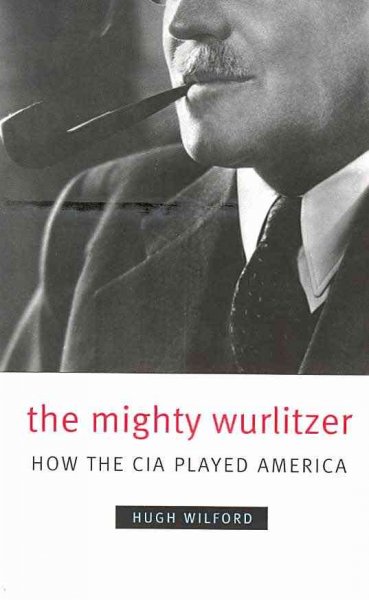 The mighty wurlitzer [electronic resource] : how the CIA played America / Hugh Wilford.