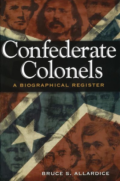 Confederate colonels [electronic resource] : a biographical register / Bruce S. Allardice.
