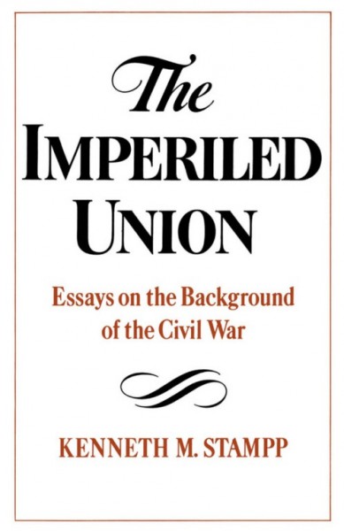 The imperiled union [electronic resource] : essays on the background of the Civil War / Kenneth M. Stampp.