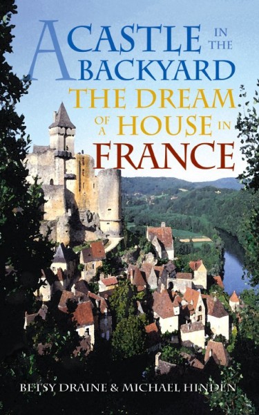A castle in the backyard [electronic resource] : the dream of a house in France / Betsy Draine, Michael Hinden.