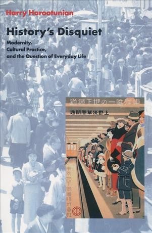 History's disquiet [electronic resource] : modernity, cultural practice, and the question of everyday life / Harry Harootunian.