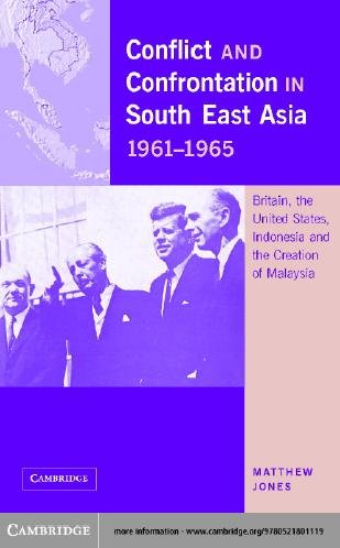 Conflict and confrontation in South East Asia, 1961-1965 [electronic resource] : Britain, the United States, and the creation of Malaysia / Matthew Jones.