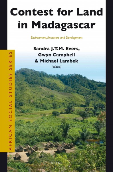 Contest for land in Madagascar : environment, ancestors, and development / edited by Sandra J.T.M. Evers, Gwyn Campbell, Michael Lambek.