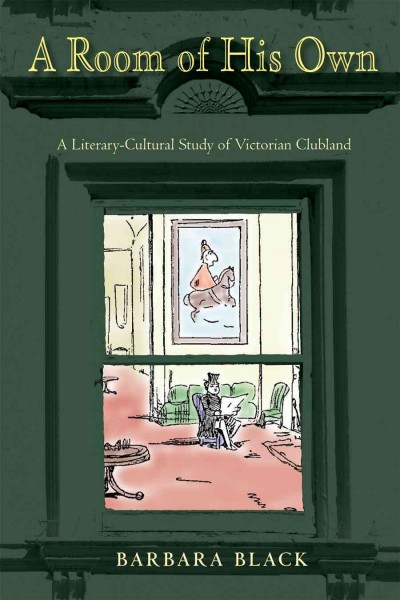 A room of his own [electronic resource] : a literary-cultural study of Victorian clubland / Barbara Black.