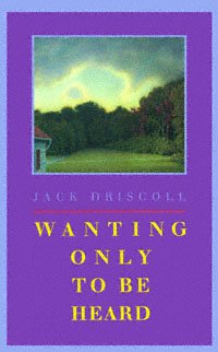 Wanting only to be heard [electronic resource] / Jack Driscoll.