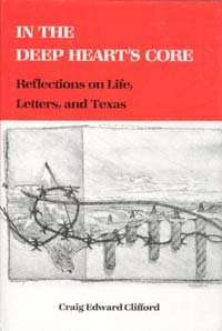 In the deep heart's core [electronic resource] : reflections on life, letters, and Texas / by Craig Edward Clifford.