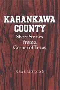 Karankawa County [electronic resource] : short stories from a corner of Texas / Neal Morgan.