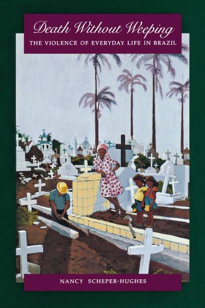 Death without weeping [electronic resource] : the violence of everyday life in Brazil / Nancy Scheper-Hughes.