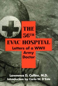 The 56th Evac. Hospital [electronic resource] : letters of a WWII army doctor / Lawrence D. Collins ; introduction by Carlo W. D'Este.