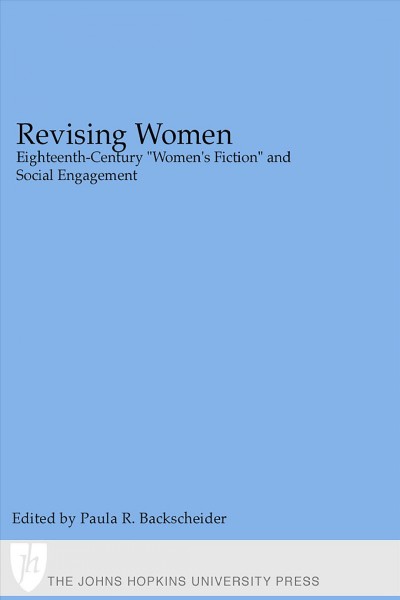 Revising women [electronic resource] : eighteenth-century "women's fiction" and social engagement / edited by Paula R. Backscheider.