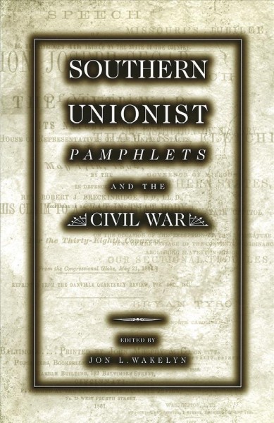 Southern unionist pamphlets and the Civil War [electronic resource] / edited by Jon L. Wakelyn.